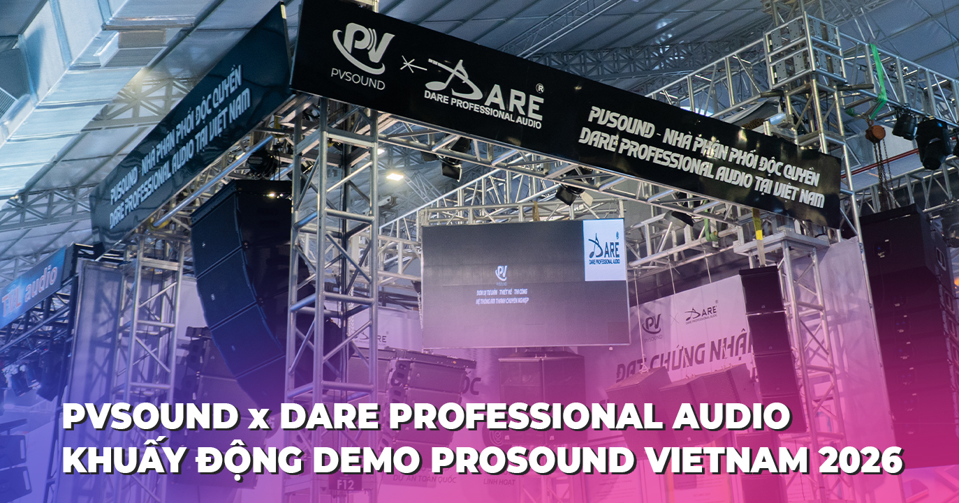 PVSOUND VÀ DARE PROFESSIONAL AUDIO KHUẤY ĐỘNG SỰ KIỆN DEMO PROSOUND VIETNAM 2026